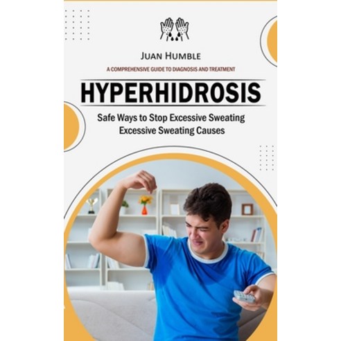 (영문도서) Hyperhidrosis: A Comprehensive Guide to Diagnosis and Treatment (Safe Ways to Stop Excessive ... Paperback, Oliver Leish, English, 9781778247675