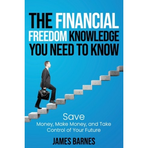 The Financial Freedom Knowledge You Need to Know: Save Money Make Money and Take Control of Your F... Paperback, Independently Published, English, 9798597269986