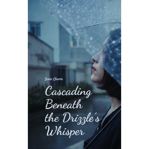 (영문도서) Cascading Beneath the Drizzle''s Whisper Paperback, Swan Charm Publishing, English, 9789908157535