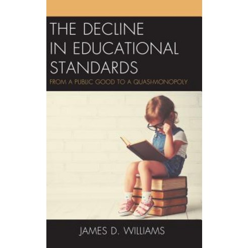 The Decline in Educational Standards: From a Public Good to a Quasi-Monopoly Hardcover, Rowman & Littlefield Publis..., English, 9781475841367