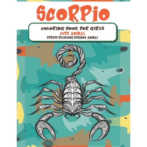 Cute Animal Coloring Book for Girls - Stress Relieving Designs Animal - Scorpio Paperback, Independently Published, English, 9798596363616