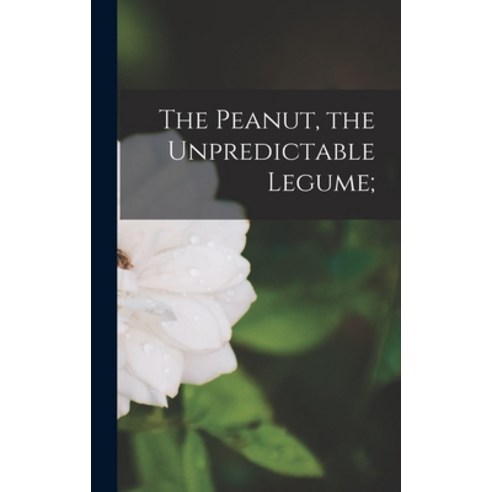 (영문도서) The Peanut the Unpredictable Legume; Hardcover, Hassell Street Press, English, 9781014094933