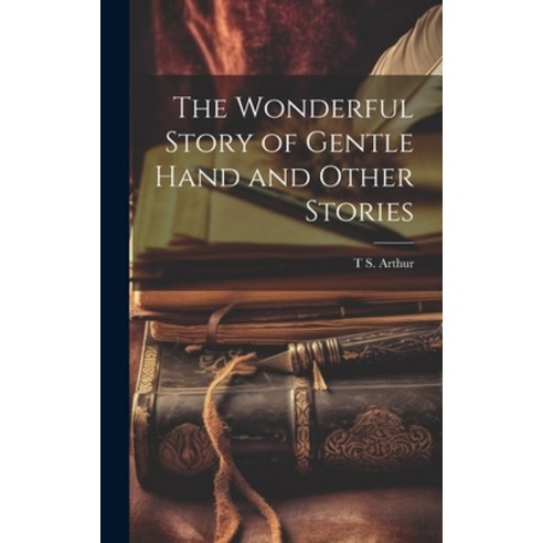 (영문도서) The Wonderful Story of Gentle Hand and Other Stories Hardcover, Legare Street Press, English, 9781020776274