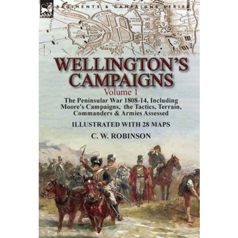 (영문도서) Wellington''s Campaigns: Volume 1-The Peninsular War 1808-14 Including Moore''s Campaigns the... Hardcover, Leonaur Ltd, English, 9781782825906