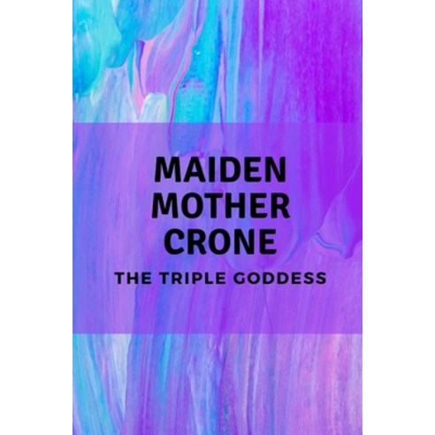 (영문도서) Maiden Mother Crone: The Triple Goddess Paperback, Independently Published, English, 9798858769118