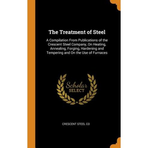 (영문도서) The Treatment of Steel: A Compilation From Publications of the Crescent Steel Company On Hea... Hardcover, Franklin Classics, English, 9780341727392