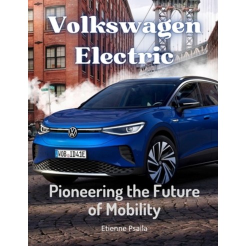 (영문도서) Volkswagen Electric: Pioneering the Future of Mobility Paperback, Independently Published, English, 9798322879015