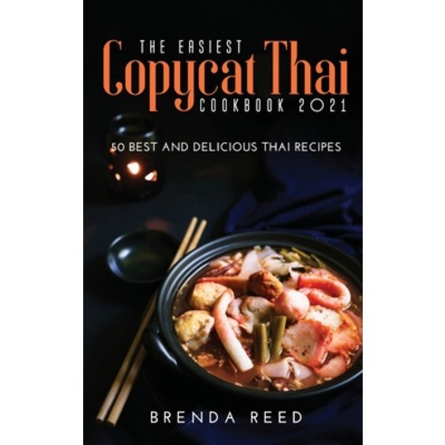 The Easiest Copycat Thai Cookbook 2021: 50 best and delicious thai recipes Hardcover, Brenda Reed, English, 9781667137100