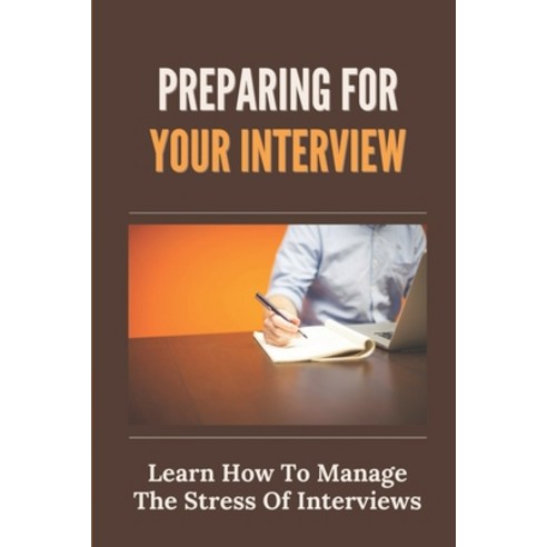 (영문도서) Preparing For Your Interview: Learn How To Manage The Stress Of Interviews: Strategies For A ... Paperback, Independently Published, English, 9798546649876