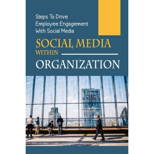 (영문도서) Social Media Within Organization: Steps To Drive Employee Engagement With Social Media: Socia... Paperback, Independently Published, English, 9798451028988