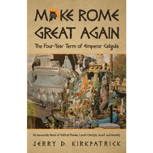 Make Rome Great Again: An Inaccurate Novel of Political Plunder Lavish Lifestyle Incest and Insanity Paperback, Indy Pub, English, 9781087921518