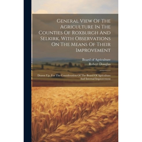 (영문도서) General View Of The Agriculture In The Counties Of Roxburgh And Selkirk With Observations On... Paperback, Legare Street Press, English, 9781022264601