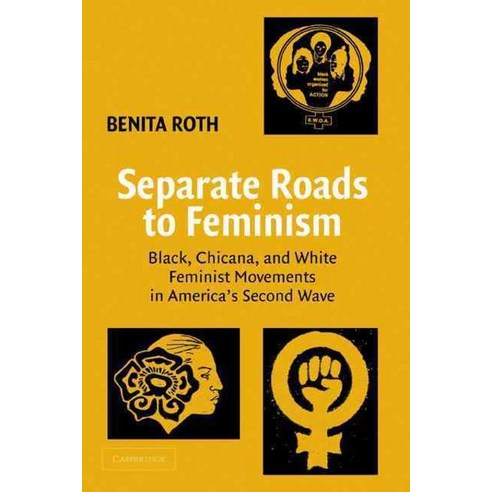 Separate Roads to Feminism:"Black Chicana and White Feminist Movements in America`s Second Wave", Cambridge University Press