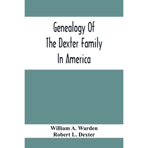 Genealogy Of The Dexter Family In America; Descendants Of Thomas Dexter Together With A Record Of O... Paperback, Alpha Edition, English, 9789354413940