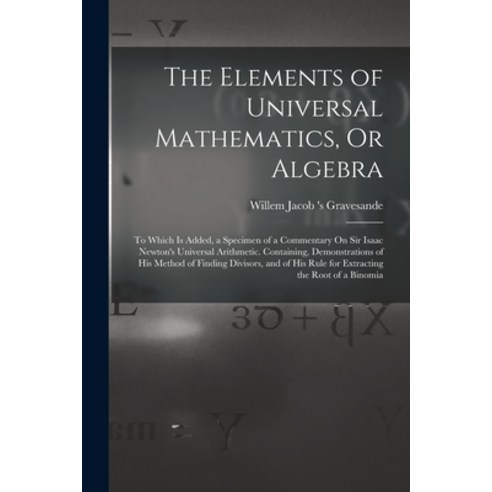 (영문도서) The Elements of Universal Mathematics Or Algebra: To Which Is Added a Specimen of a Comment... Paperback, Legare Street Press, English, 9781016483933