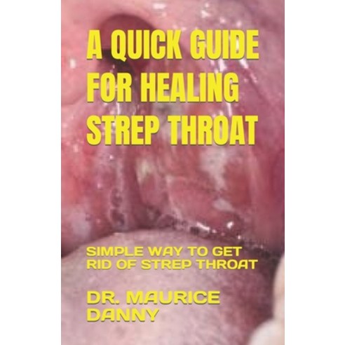 (영문도서) A Quick Guide for Healing Strep Throat: Simple Way to Get Rid of Strep Throat Paperback, Independently Published, English, 9798376496299