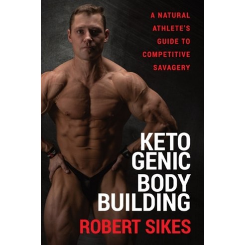 (영문도서) Ketogenic Bodybuilding: A Natural Athlete''s Guide to Competitive Savagery Paperback, Savage Sports LLC, English, 9781956955071