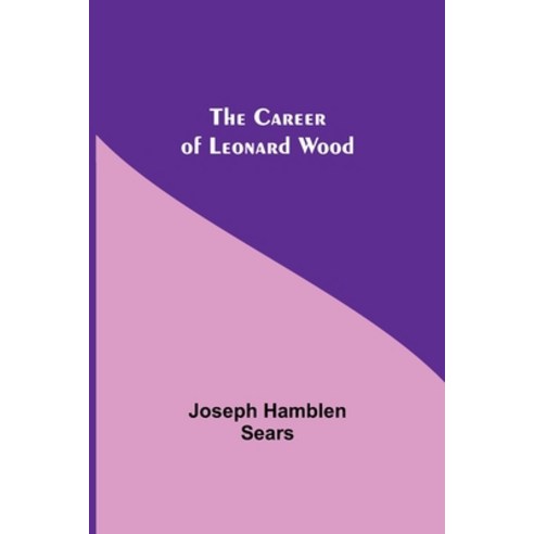 (영문도서) The Career Of Leonard Wood Paperback, Alpha Edition, English, 9789354754883