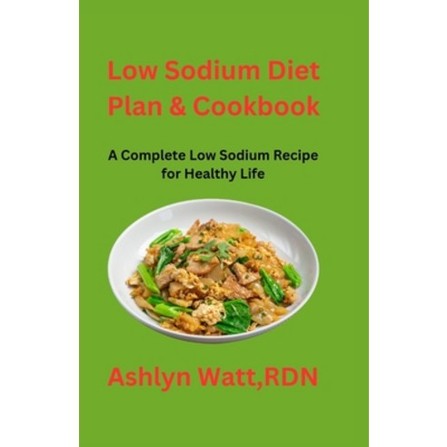 (영문도서) Low Sodium Diet Plan & Cookbook: A Complete Low Sodium Recipes for Healthy Life Paperback, Independently Published, English, 9798386633820