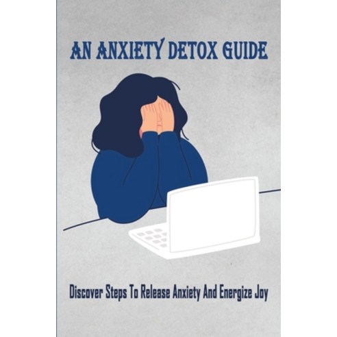 (영문도서) An Anxiety Detox Guide: Discover Steps To Release Anxiety And Energize Joy: How To Cleanse Yo... Paperback, Independently Published, English, 9798538449101