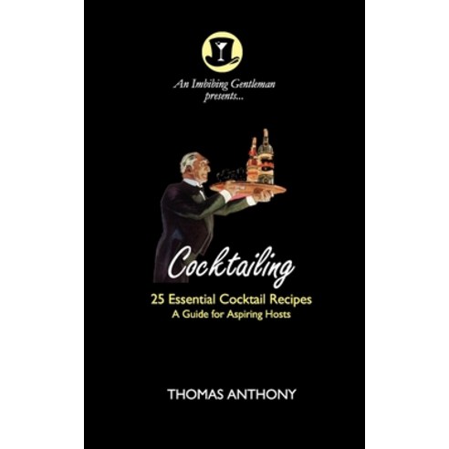 Cocktailing: 25 Essential Cocktails. A Guide for Aspiring Hosts Paperback, Independently Published, English, 9798718510058
