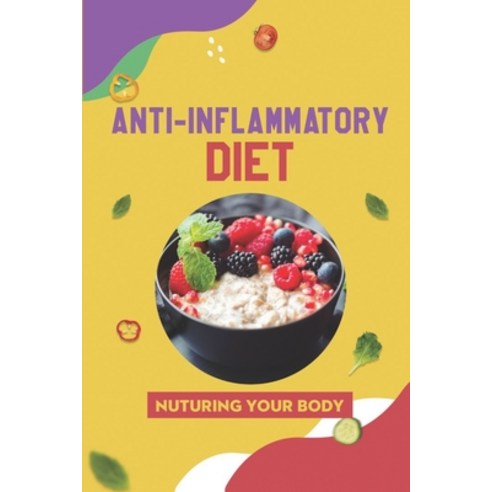 (영문도서) Anti-Inflammatory Diet: Nuturing Your Body: Simple Cooking Recipes Paperback, Independently Published, English, 9798466769494