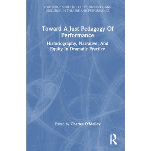 (영문도서) Toward a Just Pedagogy of Performance: Historiography Narrative and Equity in Dramatic Prac... Hardcover, Routledge, English, 9781032137551