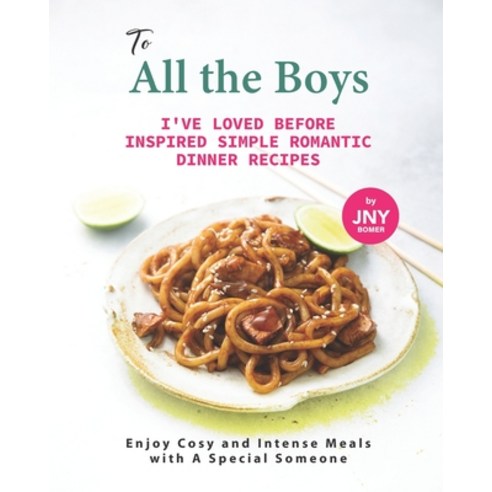 (영문도서) To All the Boys I''ve Loved Before Inspired Simple Romantic Dinner Recipes: Enjoy Cosy and Int... Paperback, Independently Published, English, 9798462013010