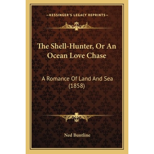 The Shell-Hunter Or An Ocean Love Chase: A Romance Of Land And Sea (1858) Paperback, Kessinger Publishing