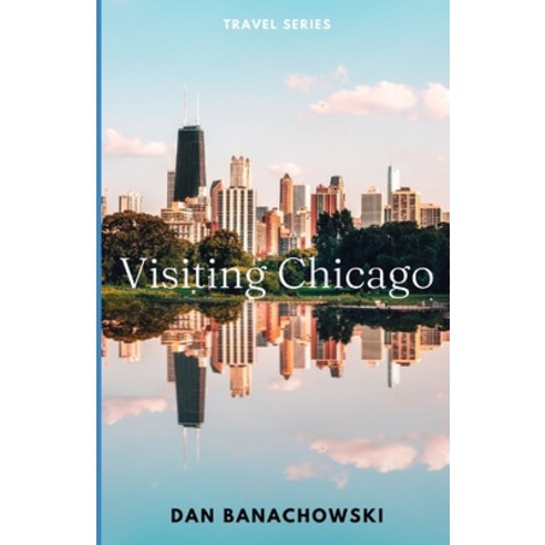(영문도서) Visiting Chicago: Discover The Top Attractions in the Best Neighborhoods In The City of Chicago Paperback, Independently Published, English, 9798374834123