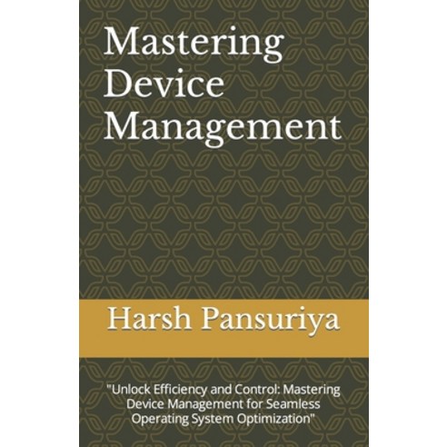 (영문도서) Mastering Device Management: "Unlock Efficiency and Control: Mastering Device Management for ... Paperback, Independently Published, English, 9798874408992