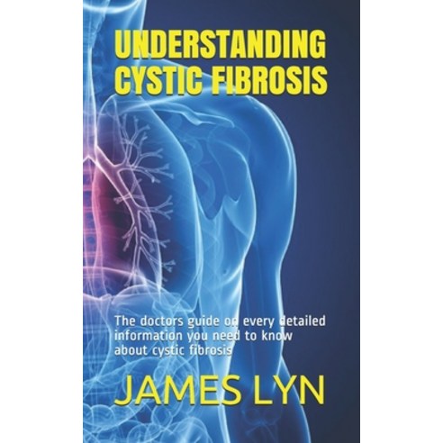 Understanding Cystic Fibrosis: The doctors guide on every detailed information you need to know abou... Paperback, Independently Published, English, 9798697246573