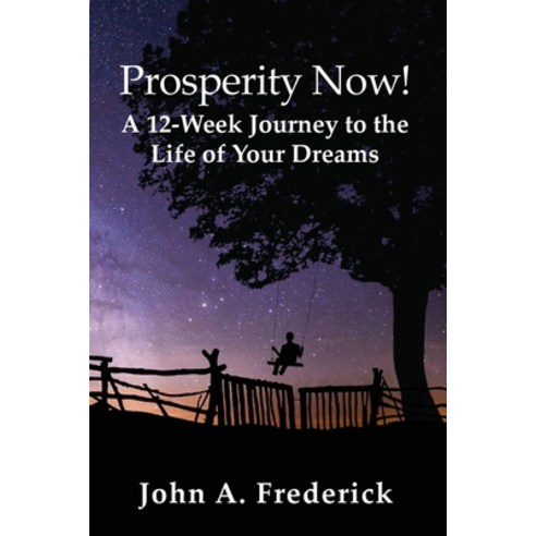 Prosperity Now!: A 12-Week Journey to the Life of Your Dreams Paperback, John a Frederick, English, 9781735115818