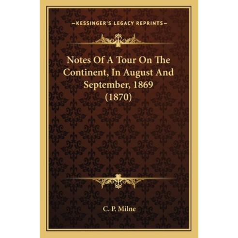 Notes Of A Tour On The Continent In August And September 1869 (1870) Paperback, Kessinger Publishing
