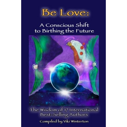 Be Love: A Conscious Shift to Birthing the Future (Black and White) Paperback, Independently Published