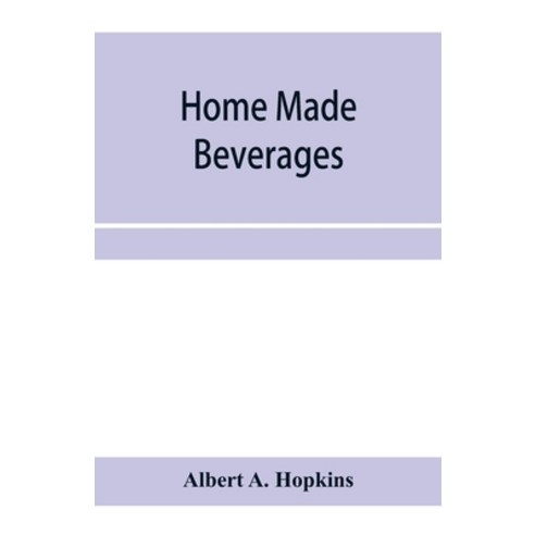 (영문도서) Home made beverages the manufacture of non-alcoholic and alcoholic drinks in the household Paperback, Alpha Edition, English, 9789353958282
