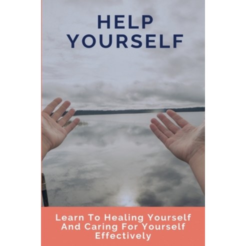 Help Yourself: Learn To Healing Yourself And Caring For Yourself Effectively: Self Care Tips Paperback, Independently Published, English, 9798715659736