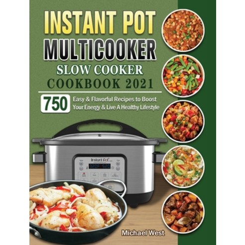 Instant Pot Multicooker Slow Cooker Cookbook 2021: 750 Easy & Flavorful Recipes to Boost Your Energy... Hardcover, Michael West, English, 9781801667685
