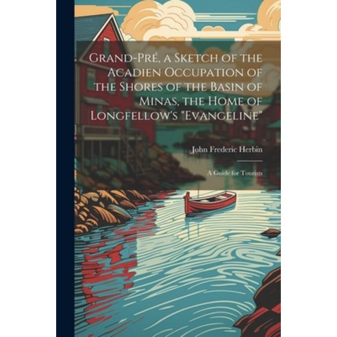(영문도서) Grand-Pré a Sketch of the Acadien Occupation of the Shores of the Basin of Minas the Home o... Paperback, Legare Street Press, English, 9781022222090