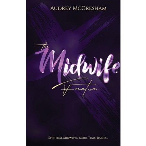 (영문도서) The Midwife Factor: Spiritual Midwives More than Babies... Paperback, Deliverance Ministry Press, English, 9781736789506