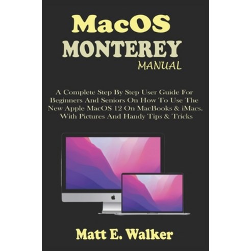 (영문도서) MacOS MONTEREY MANUAL: A Complete Step By Step User Guide For Beginners And Seniors On How To... Paperback, Independently Published, English, 9798423607241