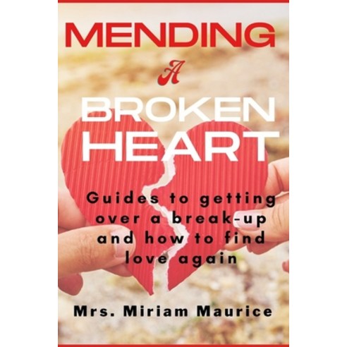 (영문도서) Mending a Broken Heart: Guide to getting over a Breakup and How to Find Love Again Paperback, Independently Published, English, 9798354325795
