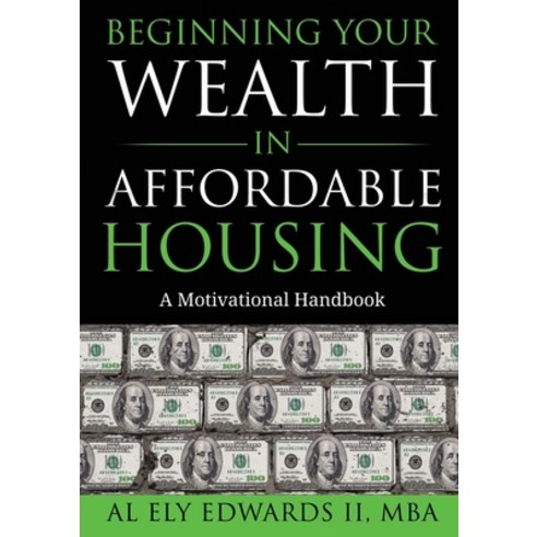 (영문도서) Beginning Your Wealth in Affordable Housing: A Motivational Handbook Paperback, Ely Edwards Enterprises, Inc.