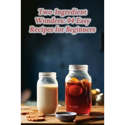 (영문도서) Two-Ingredient Wonders: 94 Easy Recipes for Beginners Paperback, Independently Published, English, 9798859018369