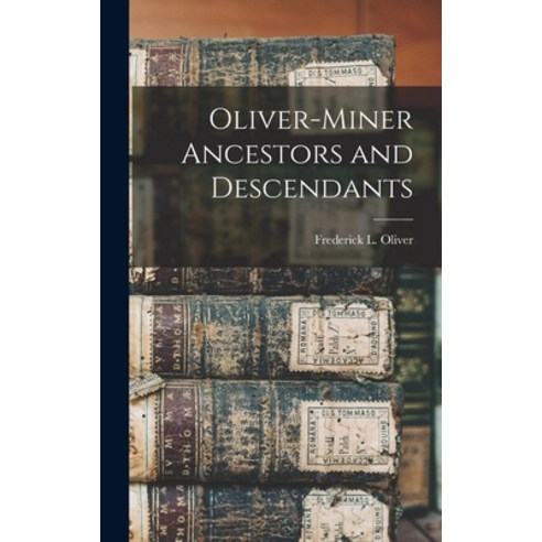 (영문도서) Oliver-Miner Ancestors and Descendants Hardcover, Hassell Street Press, English, 9781014209948
