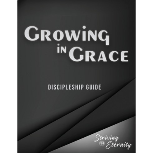 Growing in Grace: An Introductory Discipleship Manual Paperback, Striving for Eternity Ministries