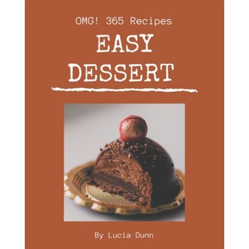 OMG! 365 Easy Dessert Recipes: Make Cooking at Home Easier with Easy Dessert Cookbook! Paperback, Independently Published