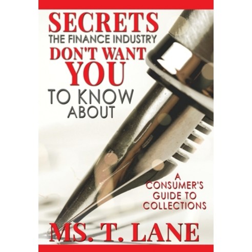 Secrets the Finance Industry Don''t Want You to Know About: A Consumers Guide to Collections Hardcover, Moores Publishing House, English, 9780578868745