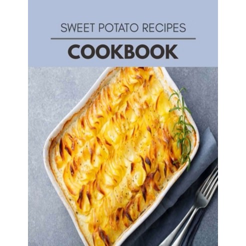 Sweet Potato Recipes Cookbook: Reset Your Metabolism with a Clean Body and Lose Weight Naturally Paperback, Independently Published, English, 9798709938120