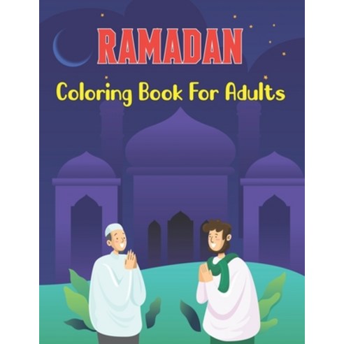 Ramadan Coloring Book For Adults: A Ramadan Coloring book for Muslim Adults - Islam Activity Book fo... Paperback, Independently Published, English, 9798734592489